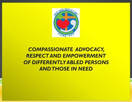 We are a Non-profit Non Governmental organization that is committed to Compassionate Advocacy, Respect and Empowerment of Persons with Disabilities, the.