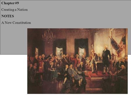 Chapter #9 Creating a Nation NOTES A New Constitution.