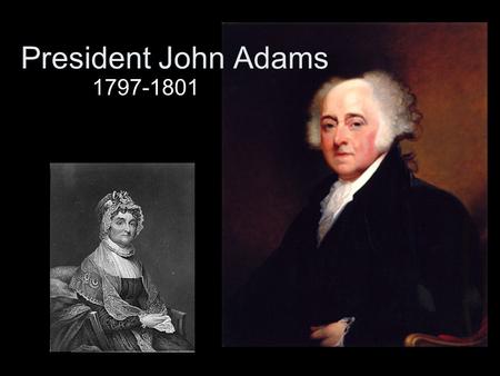President John Adams 1797-1801. XYZ Affair 1)America is on the verge of war with France. 2)During negotiation, French agents X, Y, and Z asked for a bribe.