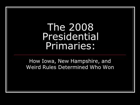 The 2008 Presidential Primaries: How Iowa, New Hampshire, and Weird Rules Determined Who Won.
