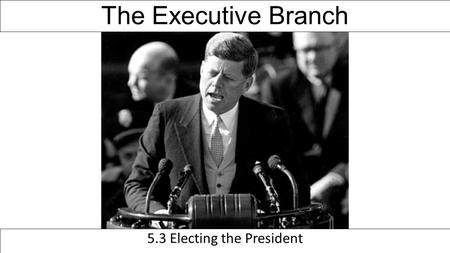 The Executive Branch 5.3 Electing the President. What are the required qualifications for President? Qualifications found in Article II, Section 1, Clause.