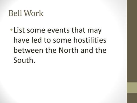 Bell Work List some events that may have led to some hostilities between the North and the South.