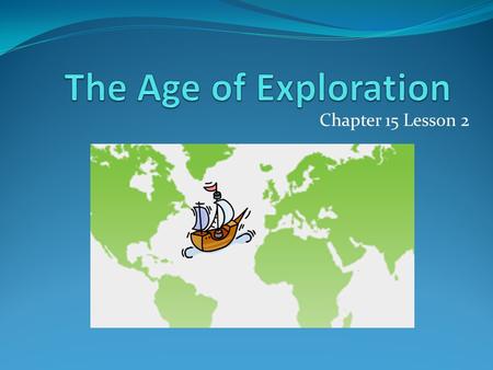 Chapter 15 Lesson 2. European Exploration Roughly 1487 to 1522 Motivations: wealth, new trade routes, strengthen Christianity (“God, Glory, and Gold”)