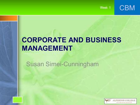 CBM Week 1 CORPORATE AND BUSINESS MANAGEMENT Susan Simei-Cunningham.