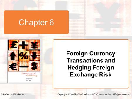McGraw-Hill/Irwin Copyright © 2007 by The McGraw-Hill Companies, Inc. All rights reserved. Chapter 6 Foreign Currency Transactions and Hedging Foreign.
