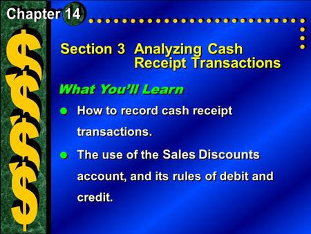 Section 3Analyzing Cash Receipt Transactions What You’ll Learn  How to record cash receipt transactions.  The use of the Sales Discounts account, and.