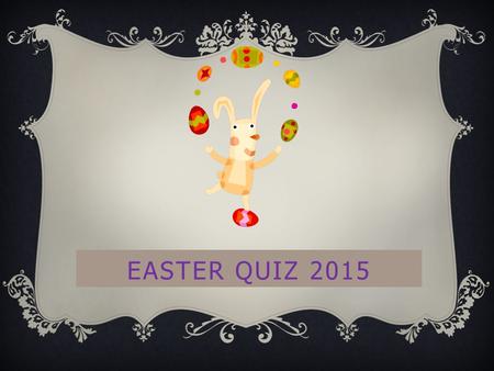 EASTER QUIZ 2015. www.justmaths.co.uk ROUND 1 General knowledge.