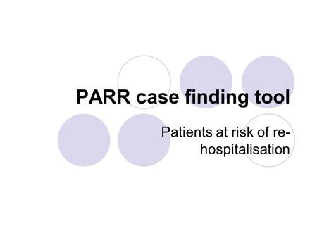 PARR case finding tool Patients at risk of re- hospitalisation.