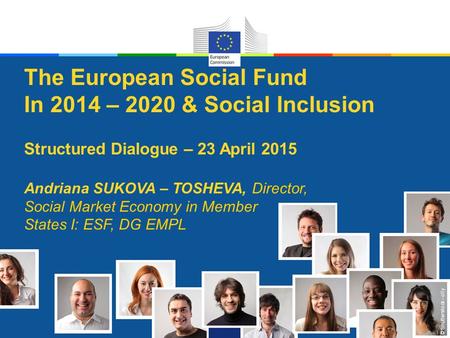 © Shutterstock - olly The European Social Fund In 2014 – 2020 & Social Inclusion Structured Dialogue – 23 April 2015 Andriana SUKOVA – TOSHEVA, Director,