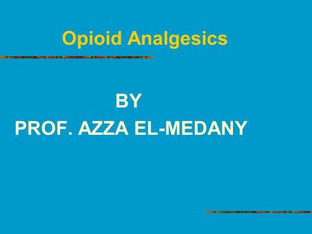 Opioid Analgesics BY PROF. AZZA EL-MEDANY.