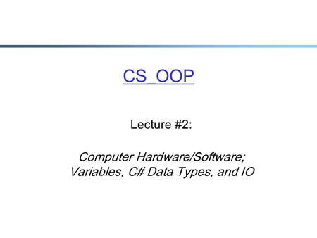 CS_OOP Lecture #2: Computer Hardware/Software; Variables, C# Data Types, and IO.