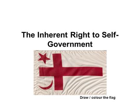 The Inherent Right to Self- Government Draw / colour the flag.