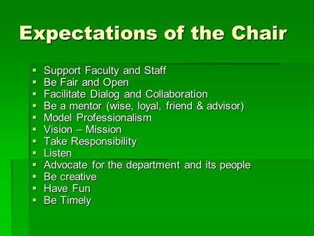 Expectations of the Chair  Support Faculty and Staff  Be Fair and Open  Facilitate Dialog and Collaboration  Be a mentor (wise, loyal, friend & advisor)