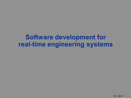 EEL 6897 1 Software development for real-time engineering systems.