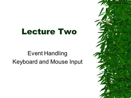 Lecture Two Event Handling Keyboard and Mouse Input.