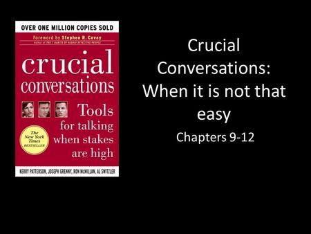 Crucial Conversations: When it is not that easy Chapters 9-12.