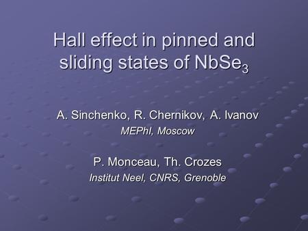 Hall effect in pinned and sliding states of NbSe 3 A. Sinchenko, R. Chernikov, A. Ivanov MEPhI, Moscow P. Monceau, Th. Crozes Institut Neel, CNRS, Grenoble.