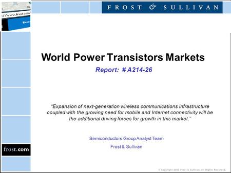 © Copyright 2002 Frost & Sullivan. All Rights Reserved. World Power Transistors Markets Report: # A214-26 “Expansion of next-generation wireless communications.