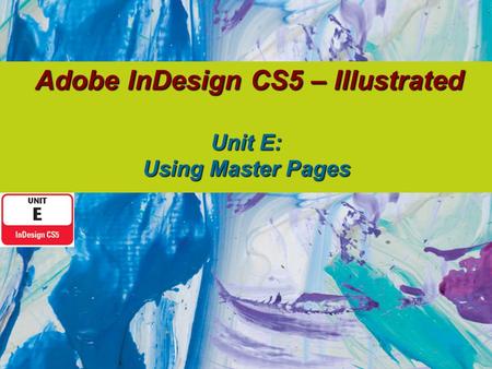 Adobe InDesign CS5 – Illustrated Unit E: Using Master Pages Adobe InDesign CS5 – Illustrated Unit E: Using Master Pages.