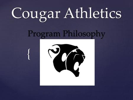 { Cougar Athletics Program Philosophy. 1. To provide information about the athletic department for the Fall athletic season and the 2014-15 school year.