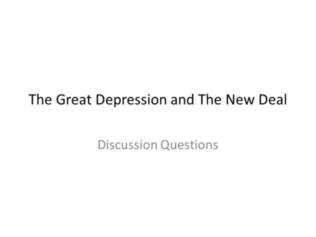 The Great Depression and The New Deal Discussion Questions.