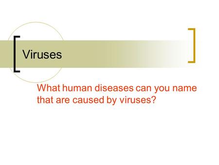Viruses What human diseases can you name that are caused by viruses?
