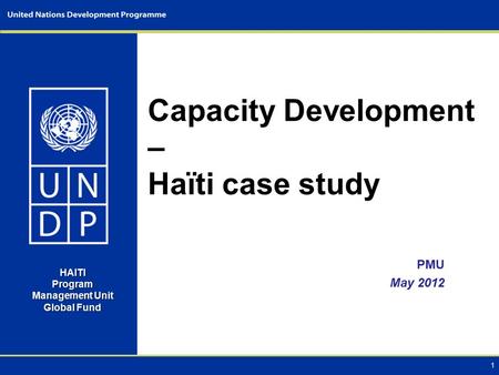 Capacity Development – Haïti case study PMU May 2012 1 HAITI Program Management Unit Global Fund.