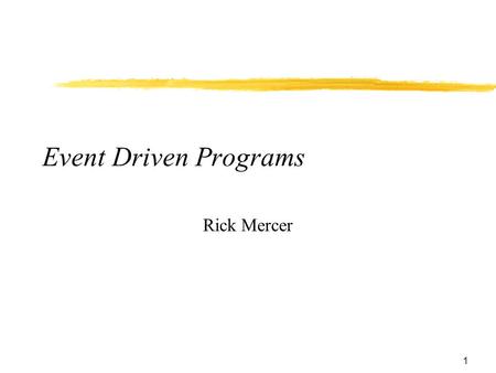 1 Event Driven Programs Rick Mercer. 2 So what happens next?  You can layout a real pretty GUI  You can click on buttons, enter text into a text field,