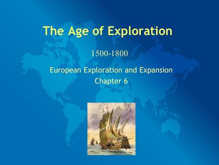 The Age of Exploration European Exploration and Expansion Chapter 6 1500-1800.