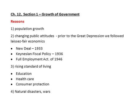 Ch. 12, Section 1 – Growth of Government Reasons 1) population growth 2) changing public attitudes - prior to the Great Depression we followed laissez-fair.