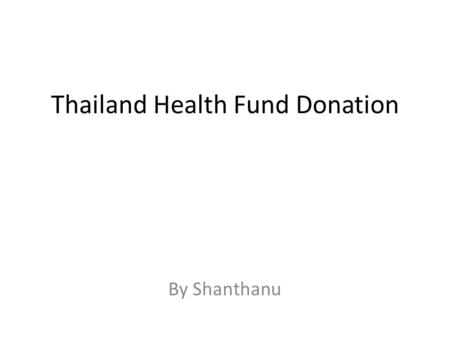 Thailand Health Fund Donation By Shanthanu. Reasons why donations are required for Thailand Health Fund Children Dying Under 5 Sustainable Access to Clean.