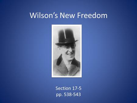 Wilson’s New Freedom Section 17-5 pp. 538-543.