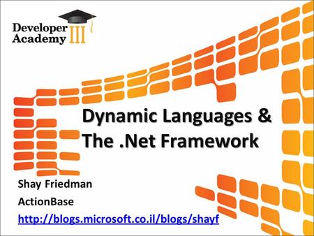 Dynamic Languages & The.Net Framework Shay Friedman ActionBase
