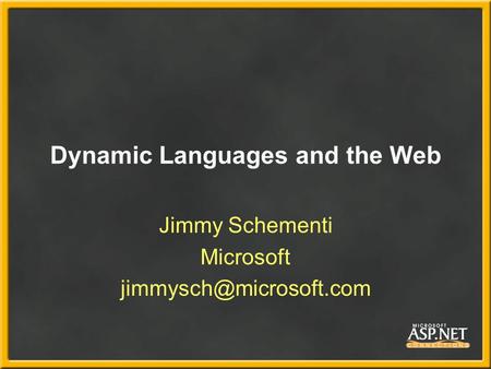 Dynamic Languages and the Web Jimmy Schementi Microsoft