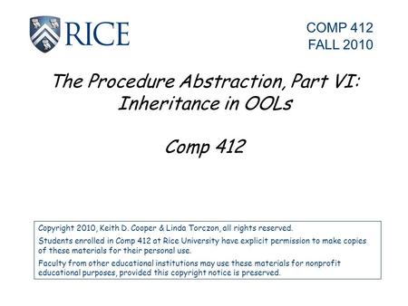 The Procedure Abstraction, Part VI: Inheritance in OOLs Comp 412 Copyright 2010, Keith D. Cooper & Linda Torczon, all rights reserved. Students enrolled.