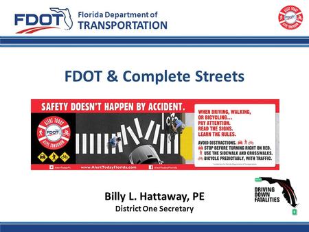 FDOT & Complete Streets Florida Department of TRANSPORTATION Billy L. Hattaway, PE District One Secretary.