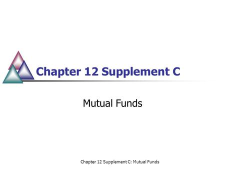 Chapter 12 Supplement C: Mutual Funds Chapter 12 Supplement C Mutual Funds.