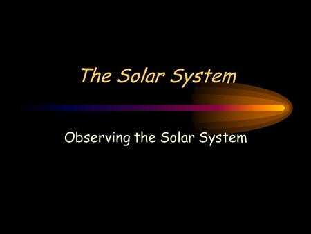 The Solar System Observing the Solar System Guide For Reading How do the heliocentric and geocentric description of the solar system differ? What did.