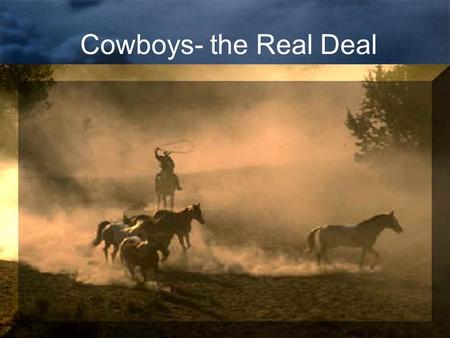 Cowboys- the Real Deal. skills, techniques, and tools were from Mexico the cattle ranch dated from Spanish days Origins of the cattle and cowboy “culture”