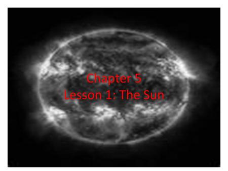 Chapter 5 Lesson 1: The Sun. What is the Sun? A star which produces its own energy (light) There are stars which can make ten million times what the sun.