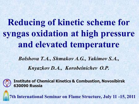 Reducing of kinetic scheme for syngas oxidation at high pressure and elevated temperature Bolshova T.A., Shmakov A.G., Yakimov S.A., Knyazkov D.A., Korobeinichev.