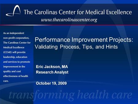 Performance Improvement Projects: Validating Process, Tips, and Hints Eric Jackson, MA Research Analyst October 19, 2009.