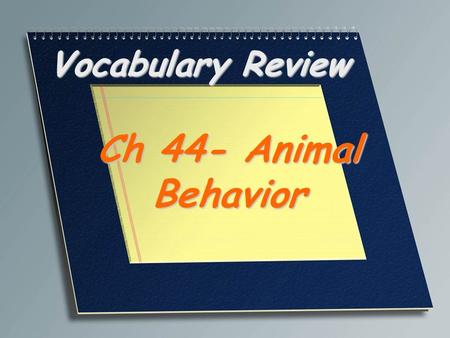 Vocabulary Review Ch 44- Animal Behavior. A person who specializes in the scientific study of animal behavior Ethologist.