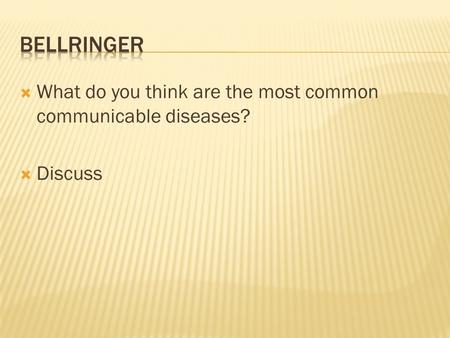  What do you think are the most common communicable diseases?  Discuss.