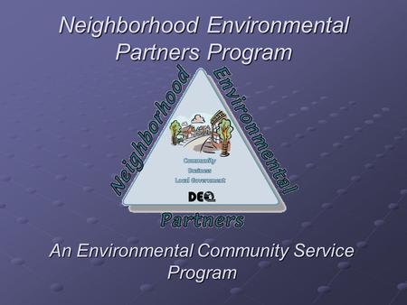 Neighborhood Environmental Partners Program An Environmental Community Service Program.