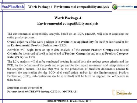 KICK-OFF MEETING - Brindisi 21 July 2011 EcoPlasBrick Work Package 4 Environmental compatibility analysis The environmental compatibility analysis, based.