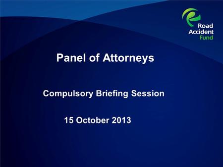 Compulsory Briefing Session 15 October 2013 Panel of Attorneys.
