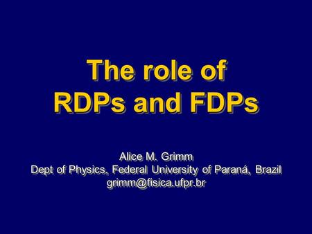 The role of RDPs and FDPs Alice M. Grimm Dept of Physics, Federal University of Paraná, Brazil