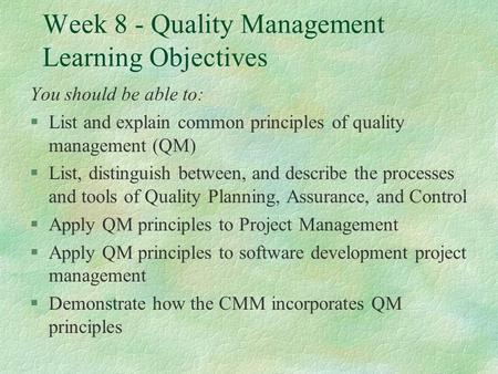 Week 8 - Quality Management Learning Objectives You should be able to: §List and explain common principles of quality management (QM) §List, distinguish.