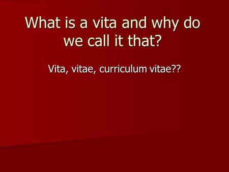 What is a vita and why do we call it that? Vita, vitae, curriculum vitae??